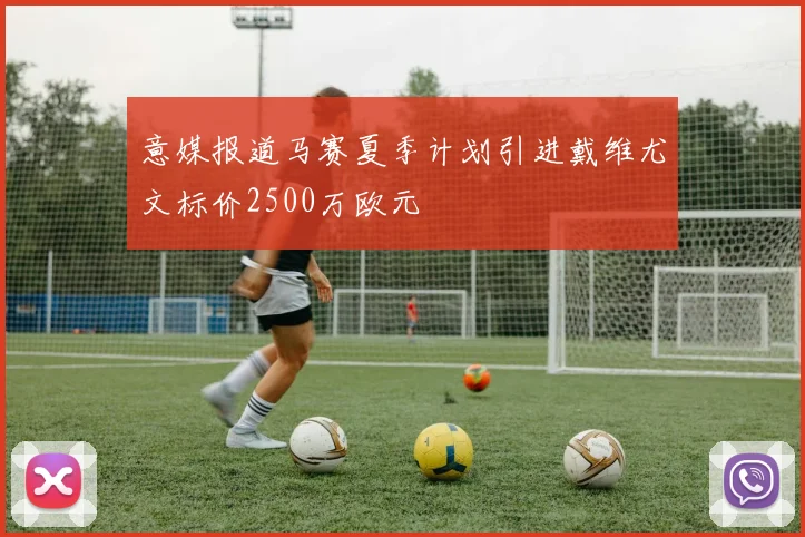 意媒报道马赛夏季计划引进戴维尤文标价2500万欧元